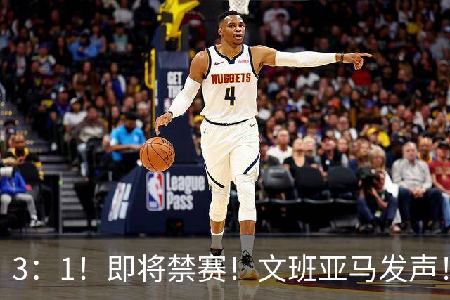 3：1！即将禁赛！文班亚马发声！必须追责…